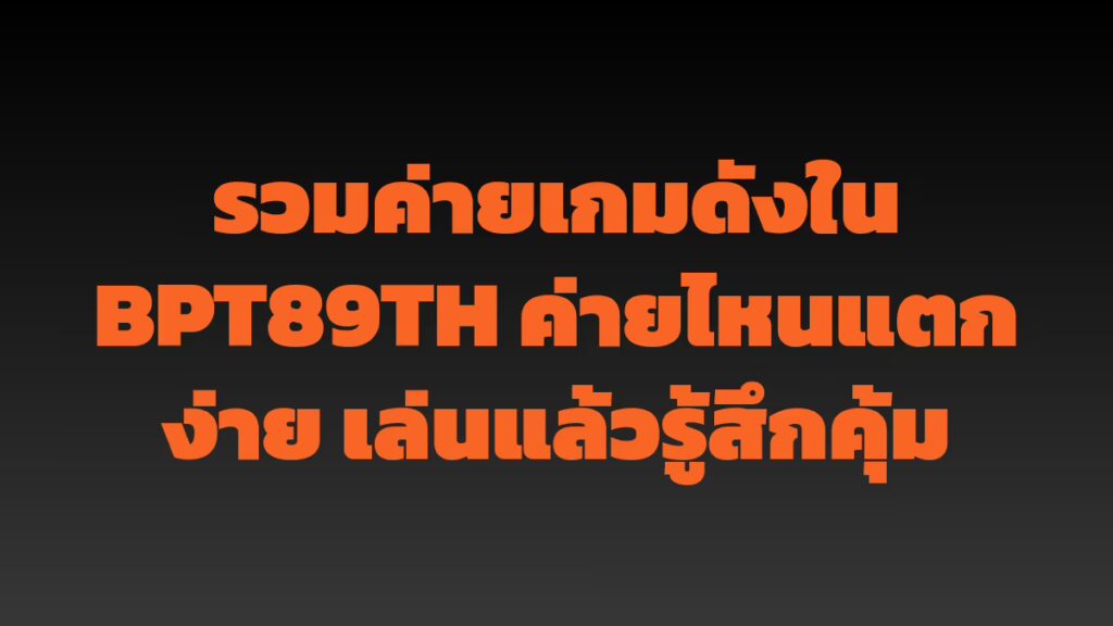 รวมค่ายเกมดังใน BPT89TH ค่ายไหนแตกง่าย เล่นแล้วรู้สึกคุ้ม