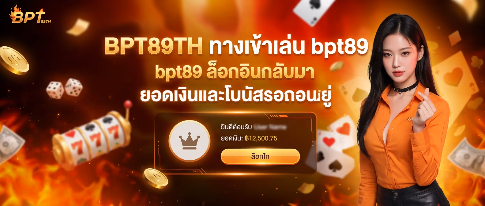 BPT89TH ทางเข้าเล่น bpt89 ล็อกอินกลับมา ยอดเงินและโบนัสรอถอนอยู่